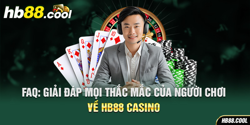 FAQ: giải đáp mọi thắc mắc của người chơi về HB88 Casino